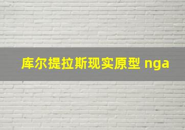 库尔提拉斯现实原型 nga